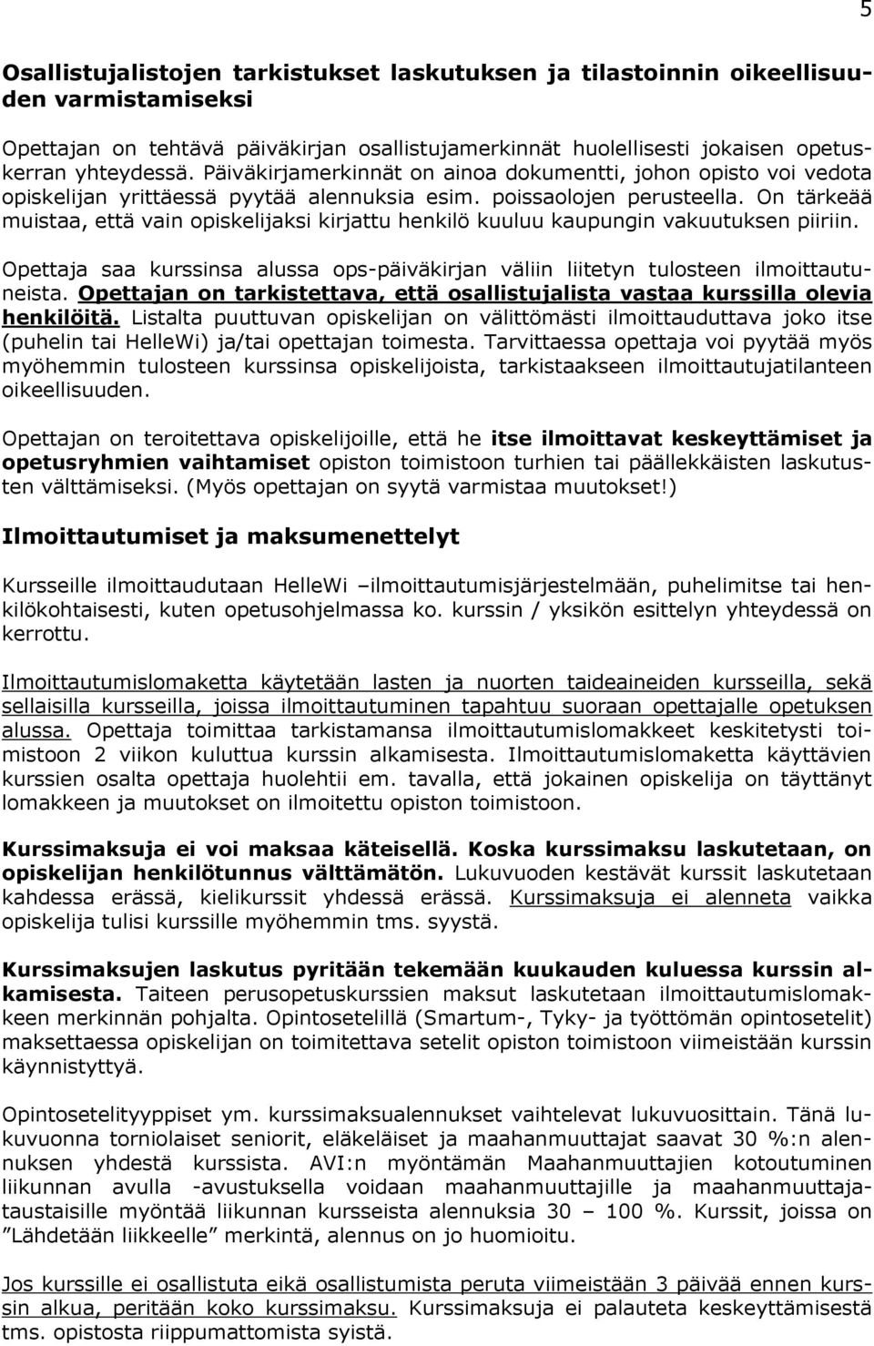 On tärkeää muistaa, että vain opiskelijaksi kirjattu henkilö kuuluu kaupungin vakuutuksen piiriin. Opettaja saa kurssinsa alussa ops-päiväkirjan väliin liitetyn tulosteen ilmoittautuneista.