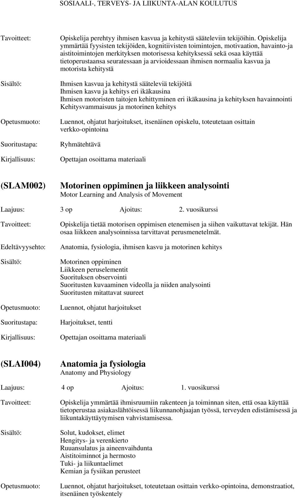 arvioidessaan ihmisen normaalia kasvua ja motorista kehitystä Ihmisen kasvua ja kehitystä sääteleviä tekijöitä Ihmisen kasvu ja kehitys eri ikäkausina Ihmisen motoristen taitojen kehittyminen eri