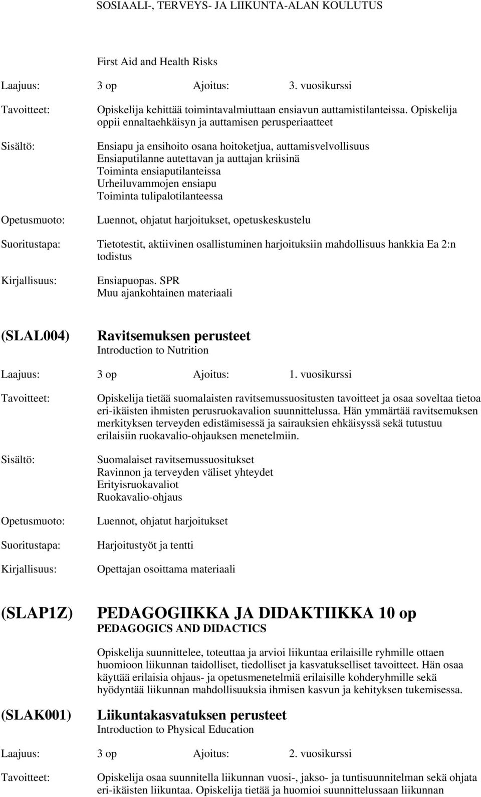 Urheiluvammojen ensiapu Toiminta tulipalotilanteessa, opetuskeskustelu Tietotestit, aktiivinen osallistuminen harjoituksiin mahdollisuus hankkia Ea 2:n todistus Ensiapuopas.