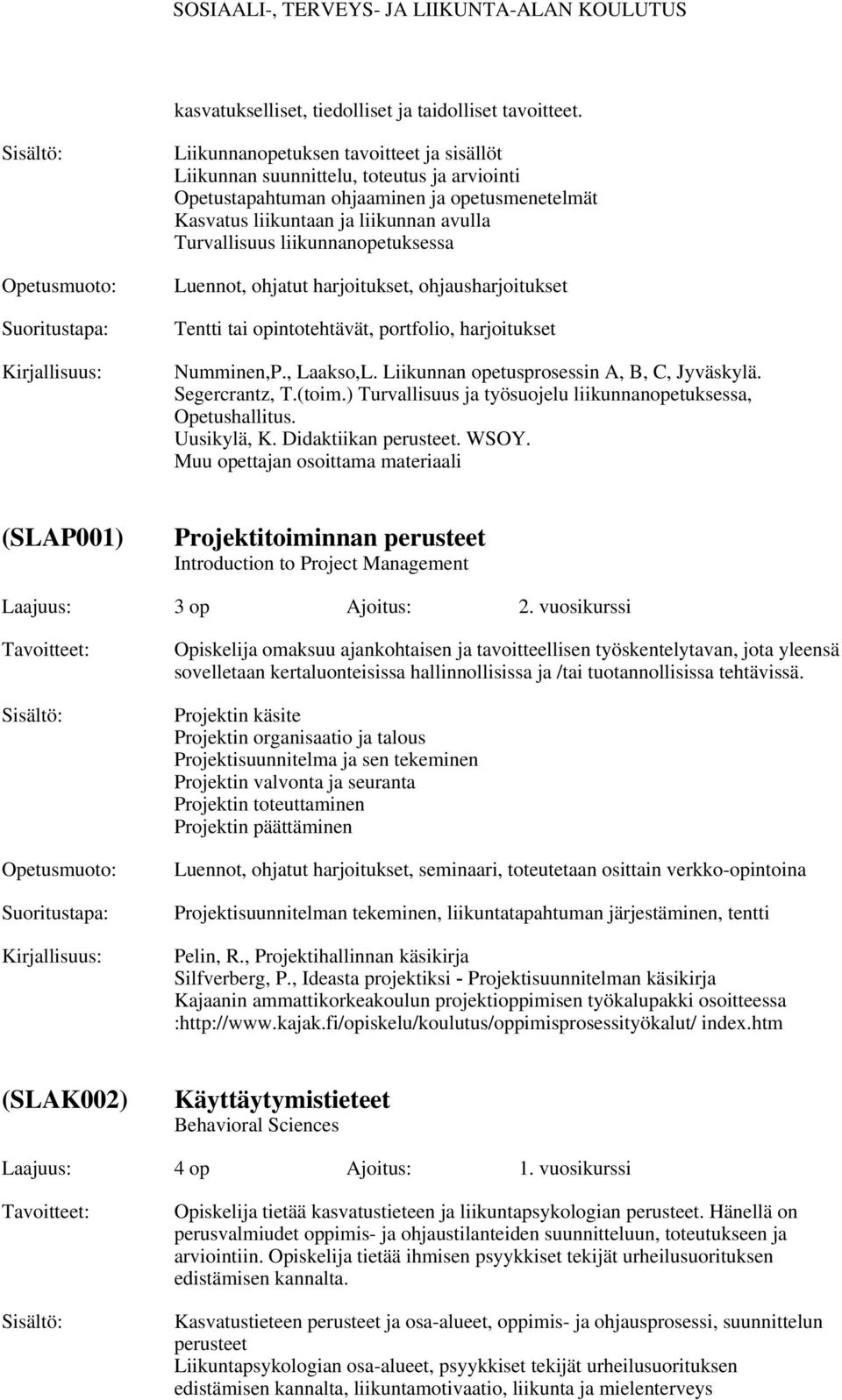 liikunnanopetuksessa, ohjausharjoitukset Tentti tai opintotehtävät, portfolio, harjoitukset Numminen,P., Laakso,L. Liikunnan opetusprosessin A, B, C, Jyväskylä. Segercrantz, T.(toim.