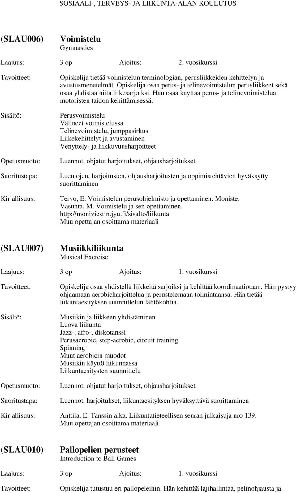 Perusvoimistelu Välineet voimistelussa Telinevoimistelu, jumppasirkus Liikekehittelyt ja avustaminen Venyttely- ja liikkuvuusharjoitteet, ohjausharjoitukset Luentojen, harjoitusten,