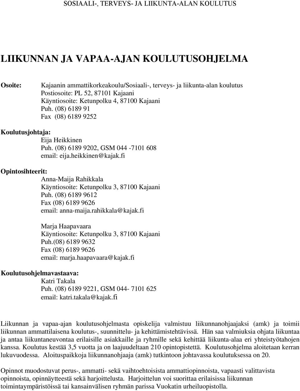 fi Opintosihteerit: Anna-Maija Rahikkala Käyntiosoite: Ketunpolku 3, 87100 Kajaani Puh. (08) 6189 9612 Fax (08) 6189 9626 email: anna-maija.rahikkala@kajak.