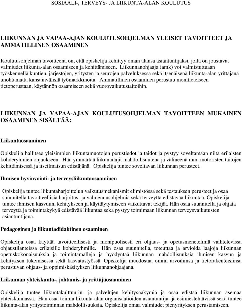 Liikunnanohjaaja (amk) voi valmistuttuaan työskennellä kuntien, järjestöjen, yritysten ja seurojen palveluksessa sekä itsenäisenä liikunta-alan yrittäjänä unohtamatta kansainvälisiä työmarkkinoita.