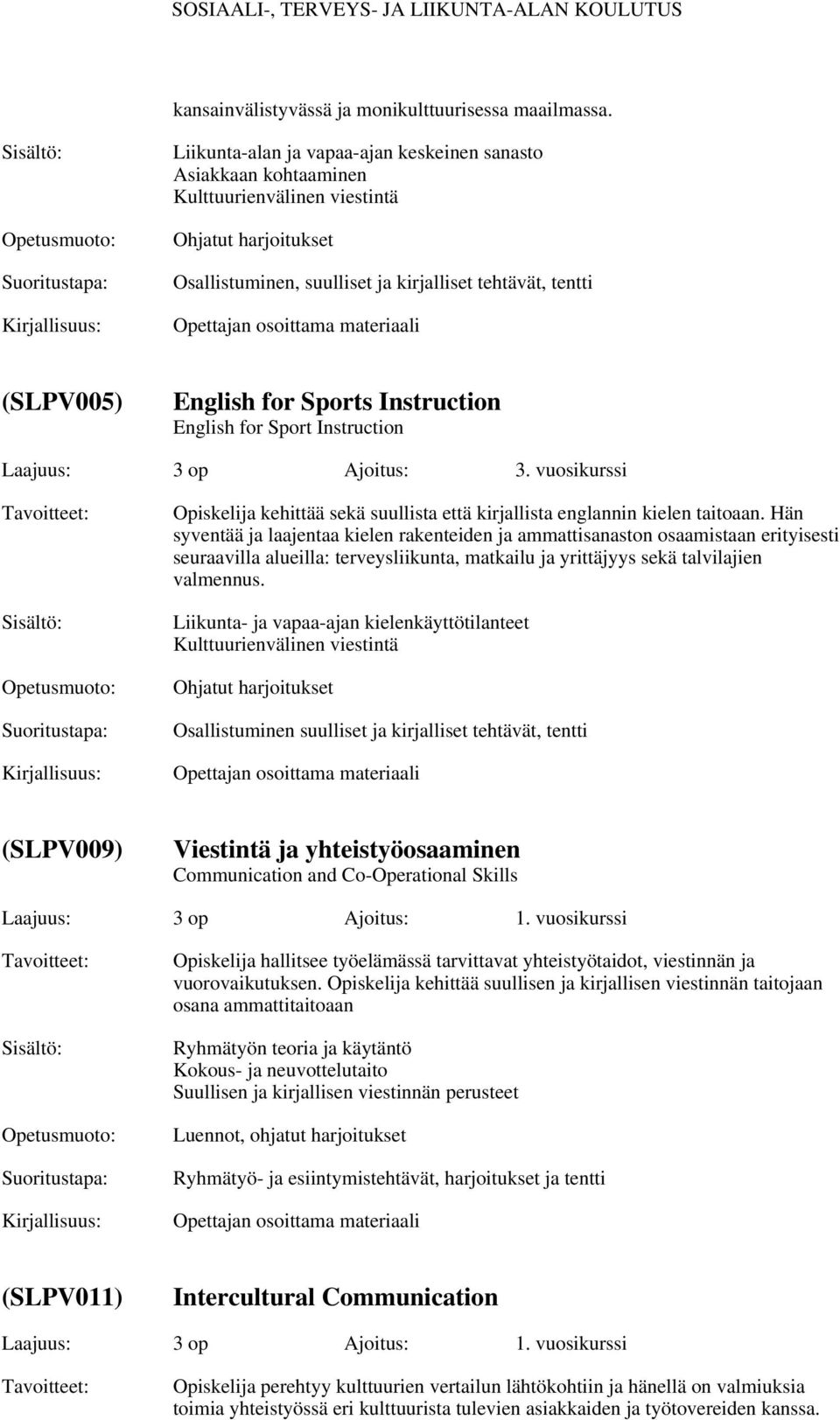 Sports Instruction English for Sport Instruction Laajuus: 3 op Ajoitus: 3. vuosikurssi Opiskelija kehittää sekä suullista että kirjallista englannin kielen taitoaan.