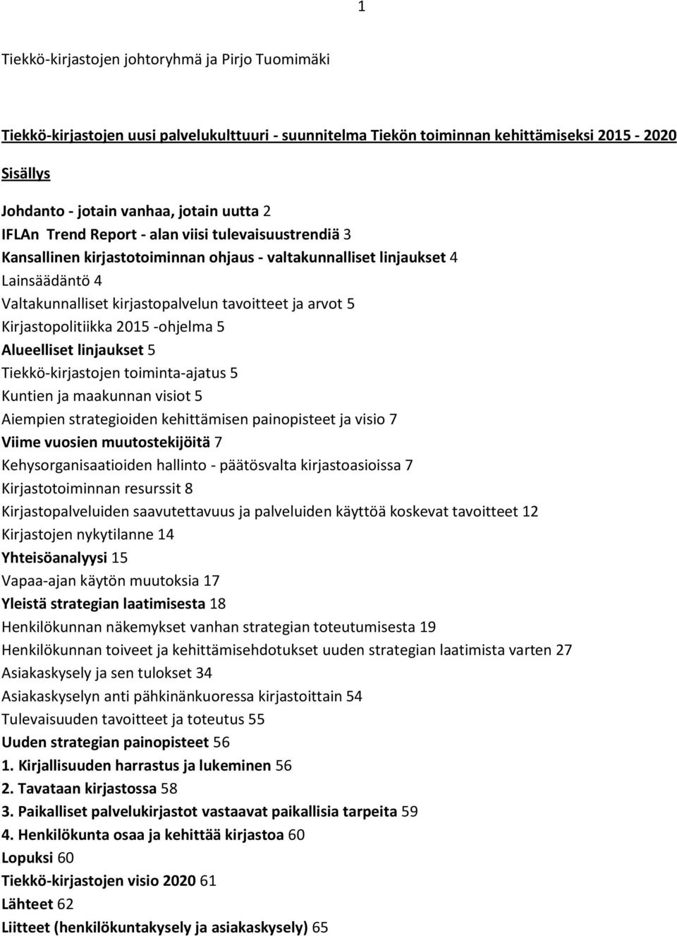 Kirjastopolitiikka 2015 -ohjelma 5 Alueelliset linjaukset 5 Tiekkö-kirjastojen toiminta-ajatus 5 Kuntien ja maakunnan visiot 5 Aiempien strategioiden kehittämisen painopisteet ja visio 7 Viime