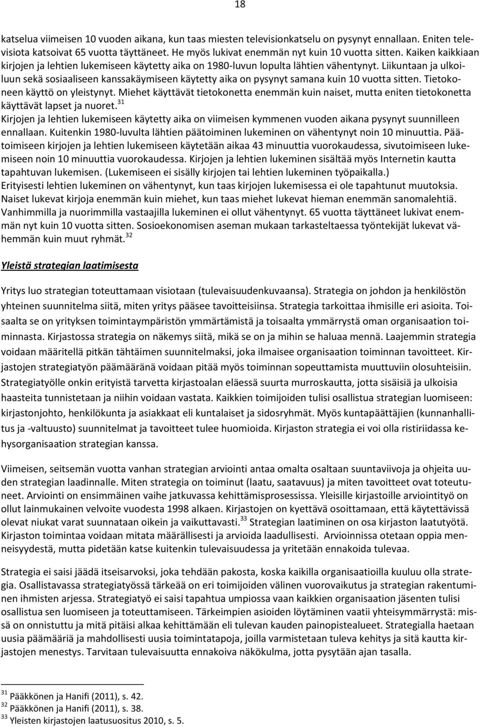 Liikuntaan ja ulkoiluun sekä sosiaaliseen kanssakäymiseen käytetty aika on pysynyt samana kuin 10 vuotta sitten. Tietokoneen käyttö on yleistynyt.