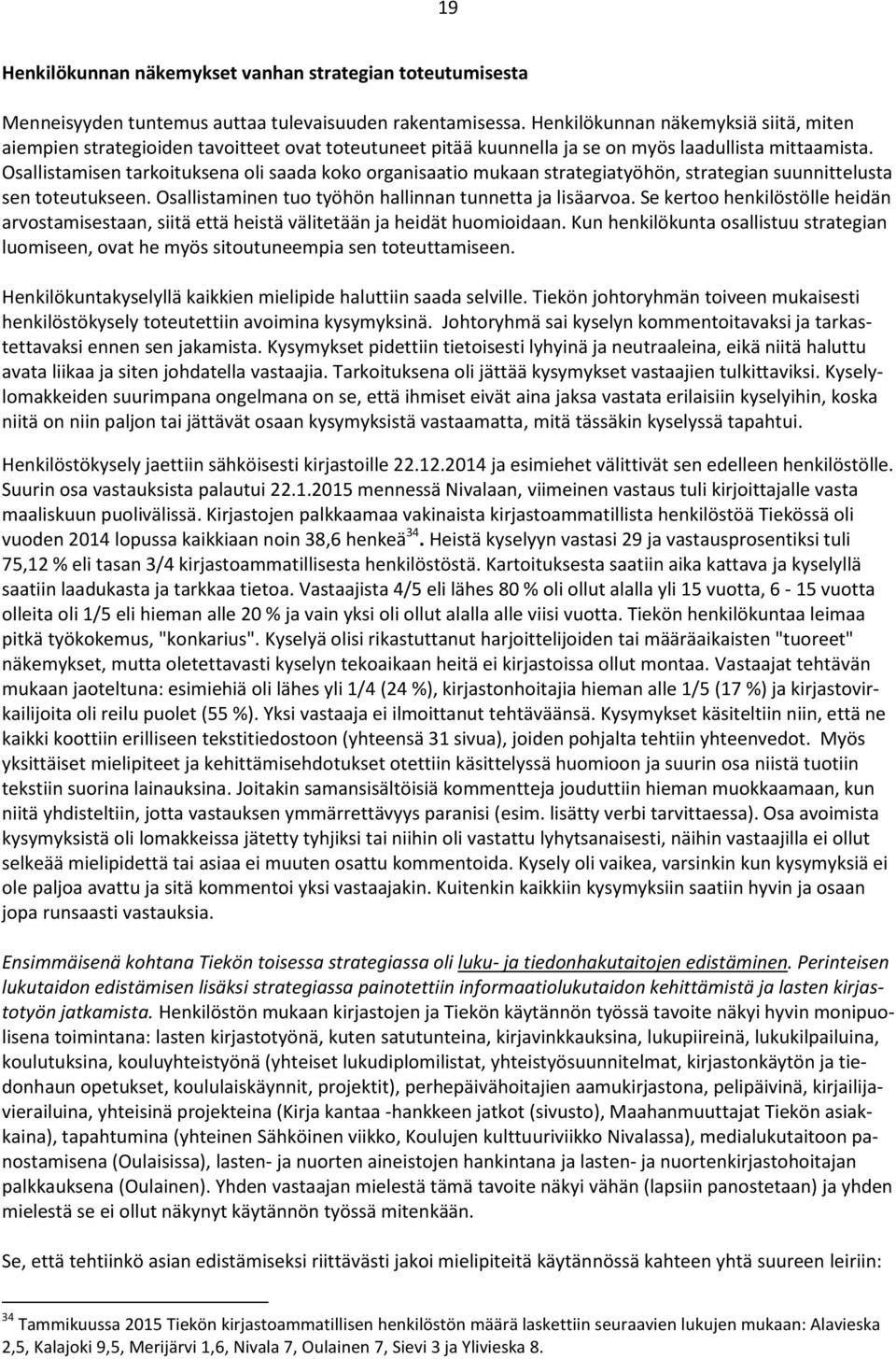 Osallistamisen tarkoituksena oli saada koko organisaatio mukaan strategiatyöhön, strategian suunnittelusta sen toteutukseen. Osallistaminen tuo työhön hallinnan tunnetta ja lisäarvoa.