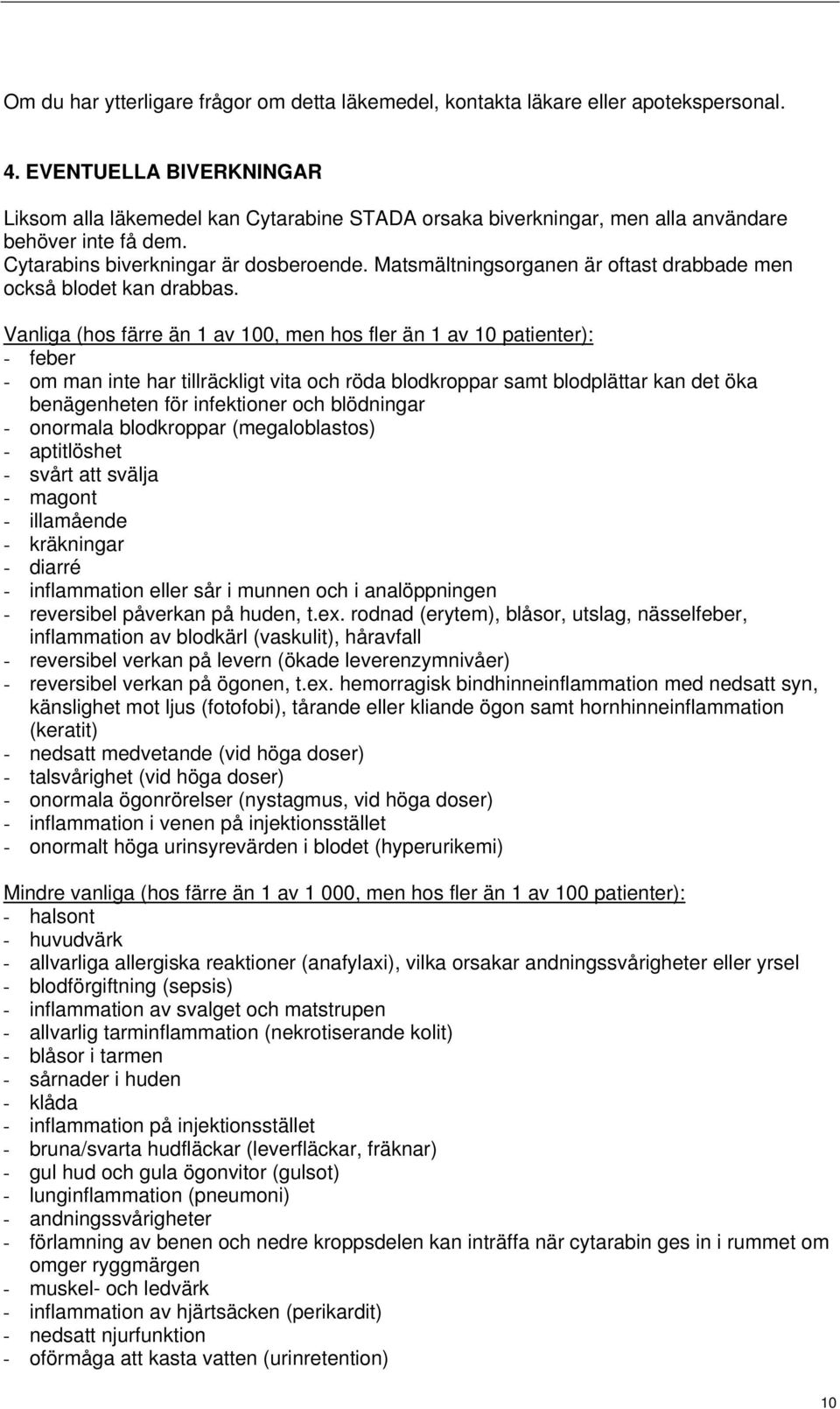 Matsmältningsorganen är oftast drabbade men också blodet kan drabbas.
