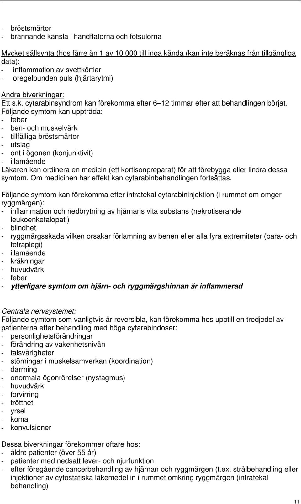 Följande symtom kan uppträda: - feber - ben- och muskelvärk - tillfälliga bröstsmärtor - utslag - ont i ögonen (konjunktivit) - illamående Läkaren kan ordinera en medicin (ett kortisonpreparat) för