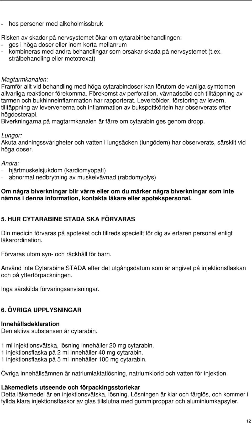 Förekomst av perforation, vävnadsdöd och tilltäppning av tarmen och bukhinneinflammation har rapporterat.