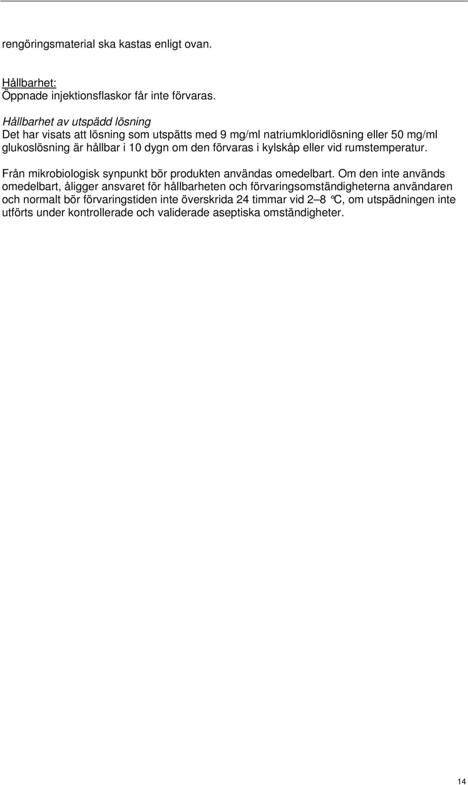 förvaras i kylskåp eller vid rumstemperatur. Från mikrobiologisk synpunkt bör produkten användas omedelbart.