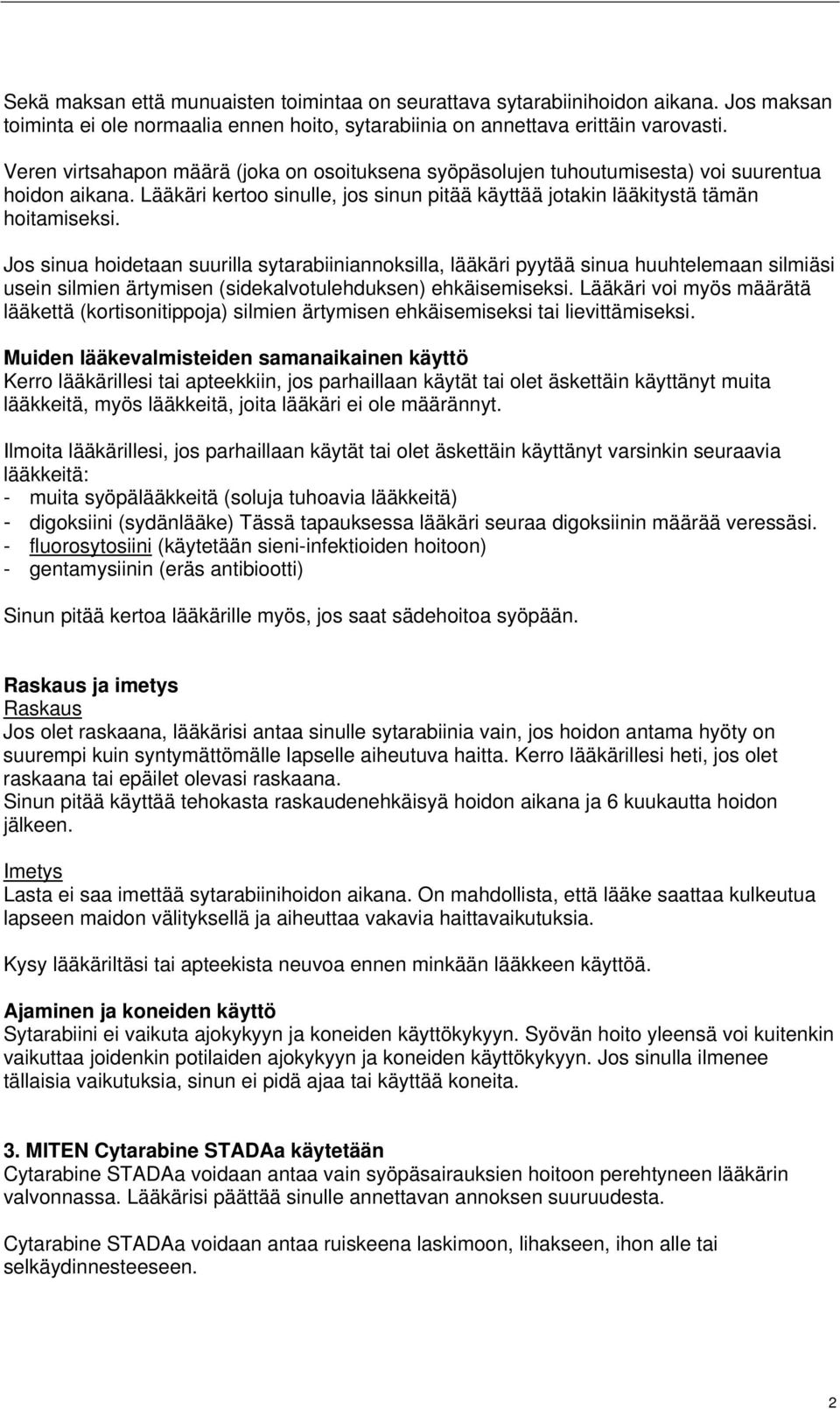 Jos sinua hoidetaan suurilla sytarabiiniannoksilla, lääkäri pyytää sinua huuhtelemaan silmiäsi usein silmien ärtymisen (sidekalvotulehduksen) ehkäisemiseksi.