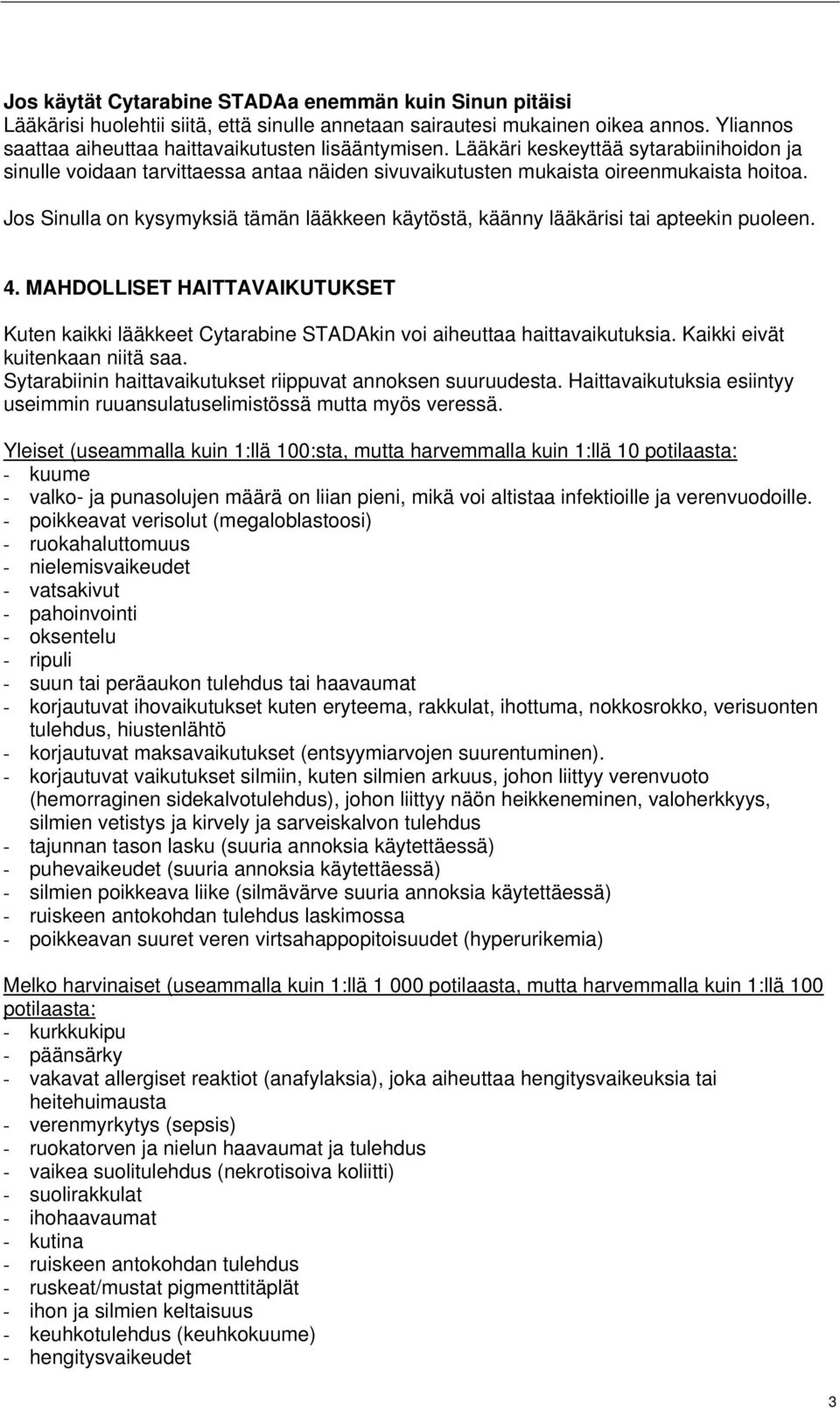 Jos Sinulla on kysymyksiä tämän lääkkeen käytöstä, käänny lääkärisi tai apteekin puoleen. 4. MAHDOLLISET HAITTAVAIKUTUKSET Kuten kaikki lääkkeet Cytarabine STADAkin voi aiheuttaa haittavaikutuksia.