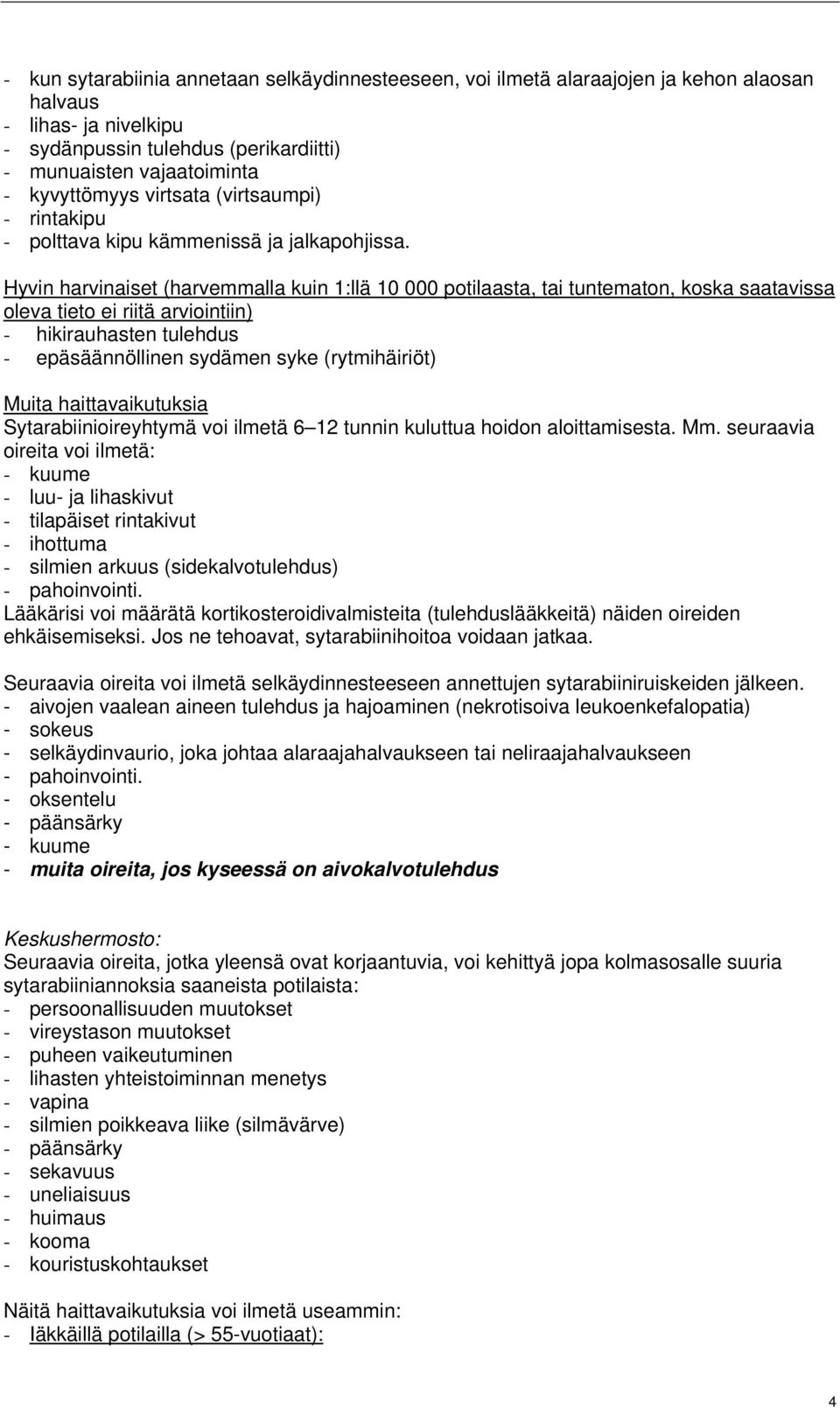 Hyvin harvinaiset (harvemmalla kuin 1:llä 10 000 potilaasta, tai tuntematon, koska saatavissa oleva tieto ei riitä arviointiin) - hikirauhasten tulehdus - epäsäännöllinen sydämen syke (rytmihäiriöt)