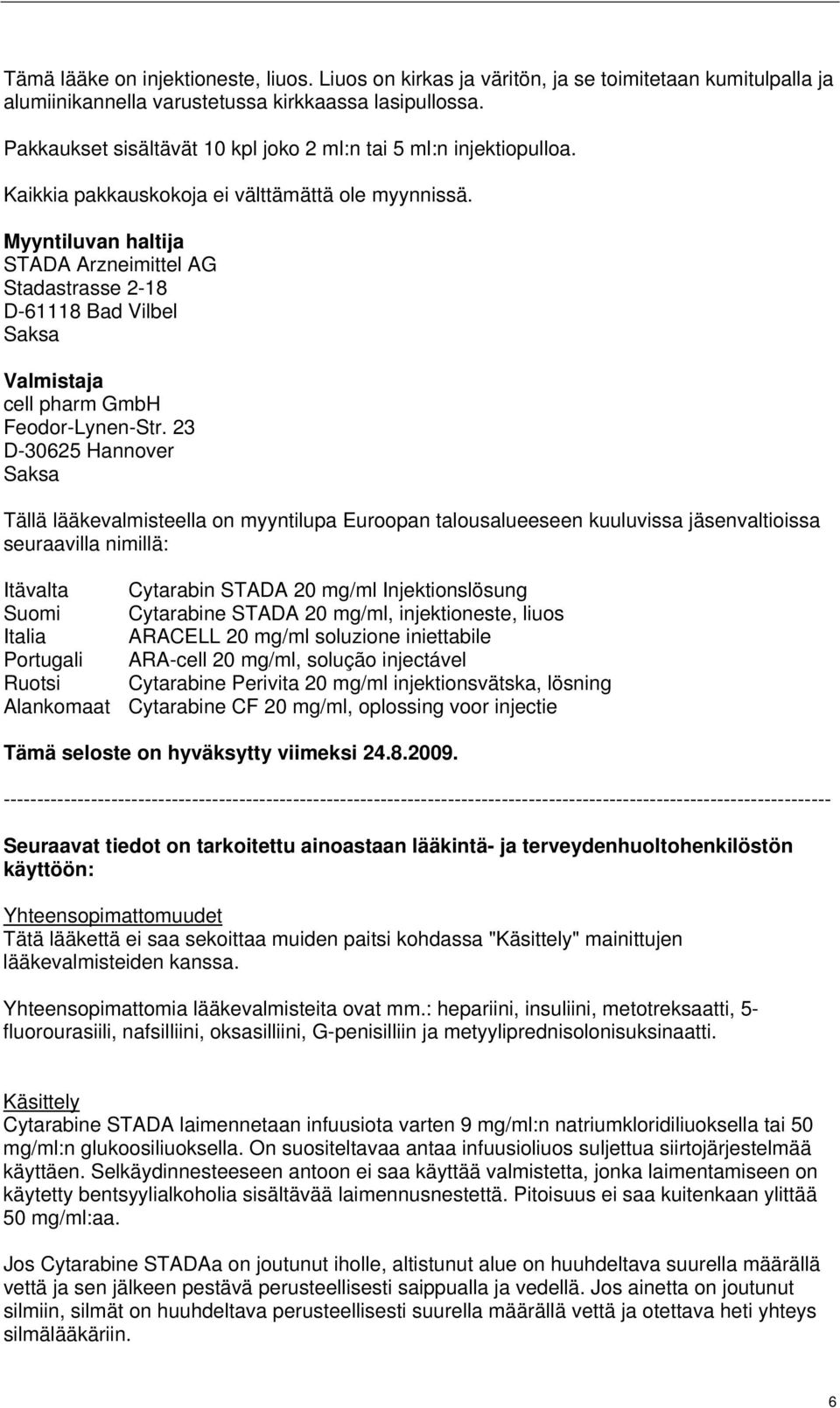 Myyntiluvan haltija STADA Arzneimittel AG Stadastrasse 2-18 D-61118 Bad Vilbel Saksa Valmistaja cell pharm GmbH Feodor-Lynen-Str.