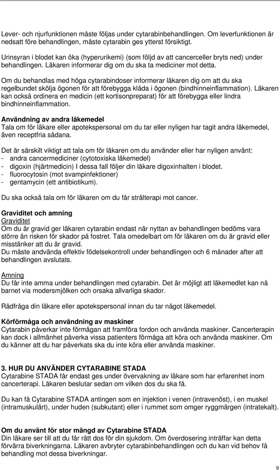 Om du behandlas med höga cytarabindoser informerar läkaren dig om att du ska regelbundet skölja ögonen för att förebygga klåda i ögonen (bindhinneinflammation).