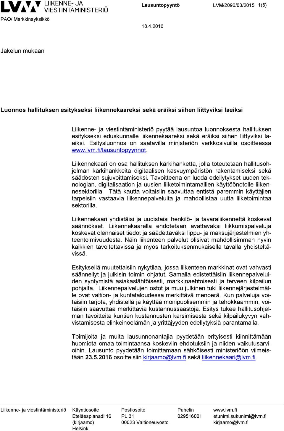 eduskunnalle liikennekaareksi sekä eräiksi siihen liittyviksi laeiksi. Esitysluonnos on saatavilla ministeriön verkkosivuilla osoitteessa www.lvm.fi/lausuntopyynnot.