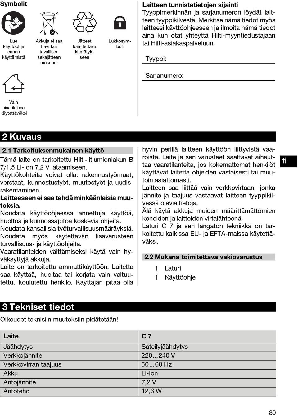 Merkitse nämä tiedot myös laitteesi käyttöohjeeseen ja ilmoita nämä tiedot aina kun otat yhteyttä Hilti-myyntiedustajaan tai Hilti-asiakaspalveluun.