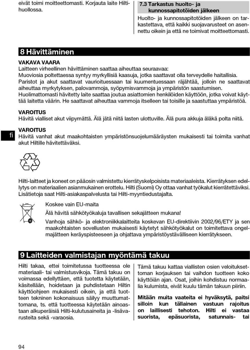 8 Hävittäminen VAKAVA VAARA Laitteen virheellinen hävittäminen saattaa aiheuttaa seuraavaa: Muoviosia poltettaessa syntyy myrkyllisiä kaasuja, jotka saattavat olla terveydelle haitallisia.