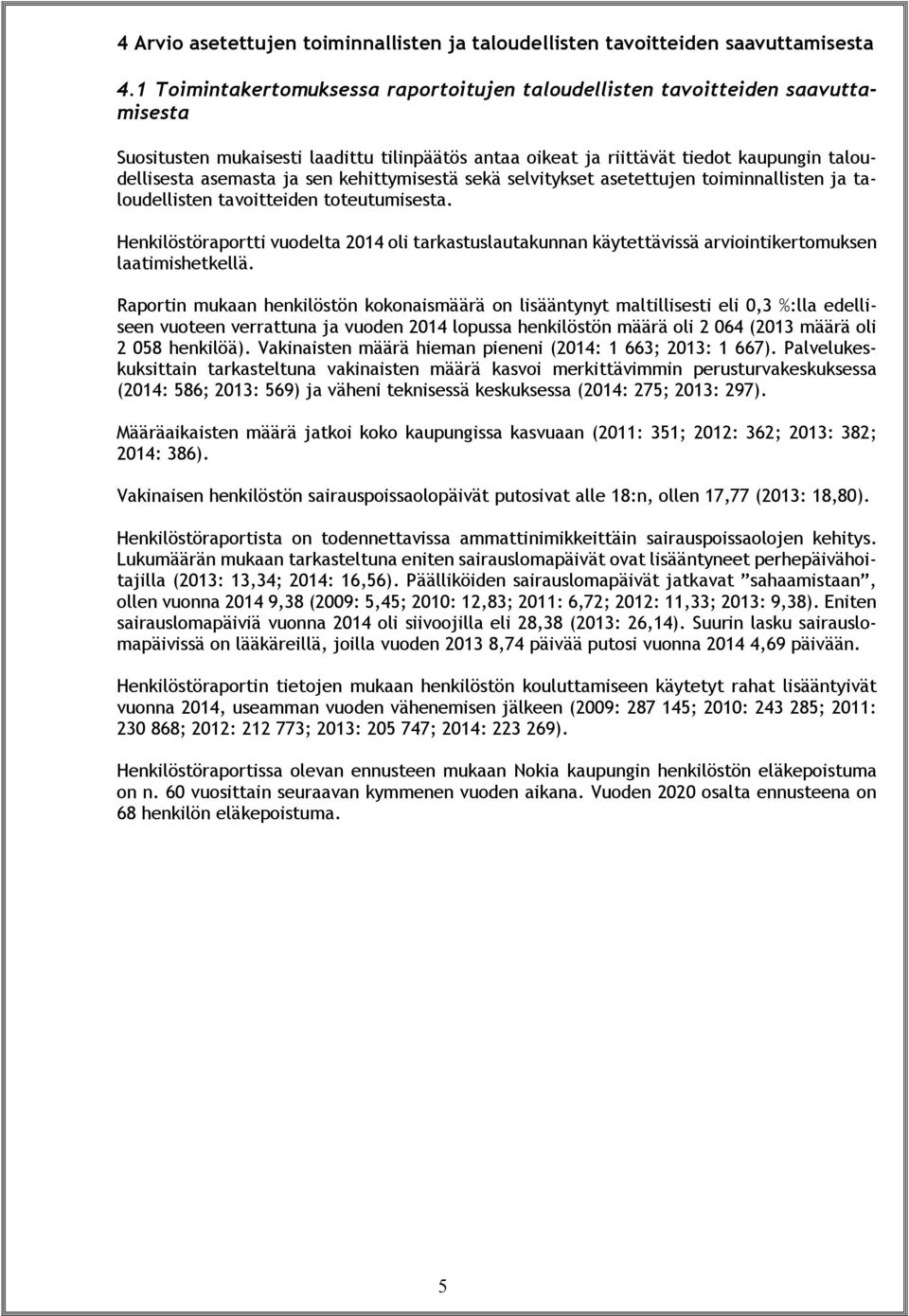 sen kehittymisestä sekä selvitykset asetettujen toiminnallisten ja taloudellisten tavoitteiden toteutumisesta.