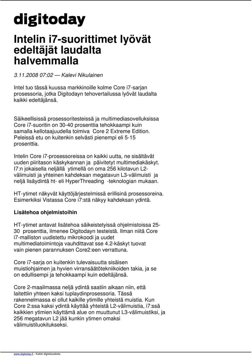 Säikeellisissä prosessoritesteissä ja multimediasovelluksissa Core i7-suoritin on 30-40 prosenttia tehokkaampi kuin samalla kellotaajuudella toimiva Core 2 Extreme Edition.