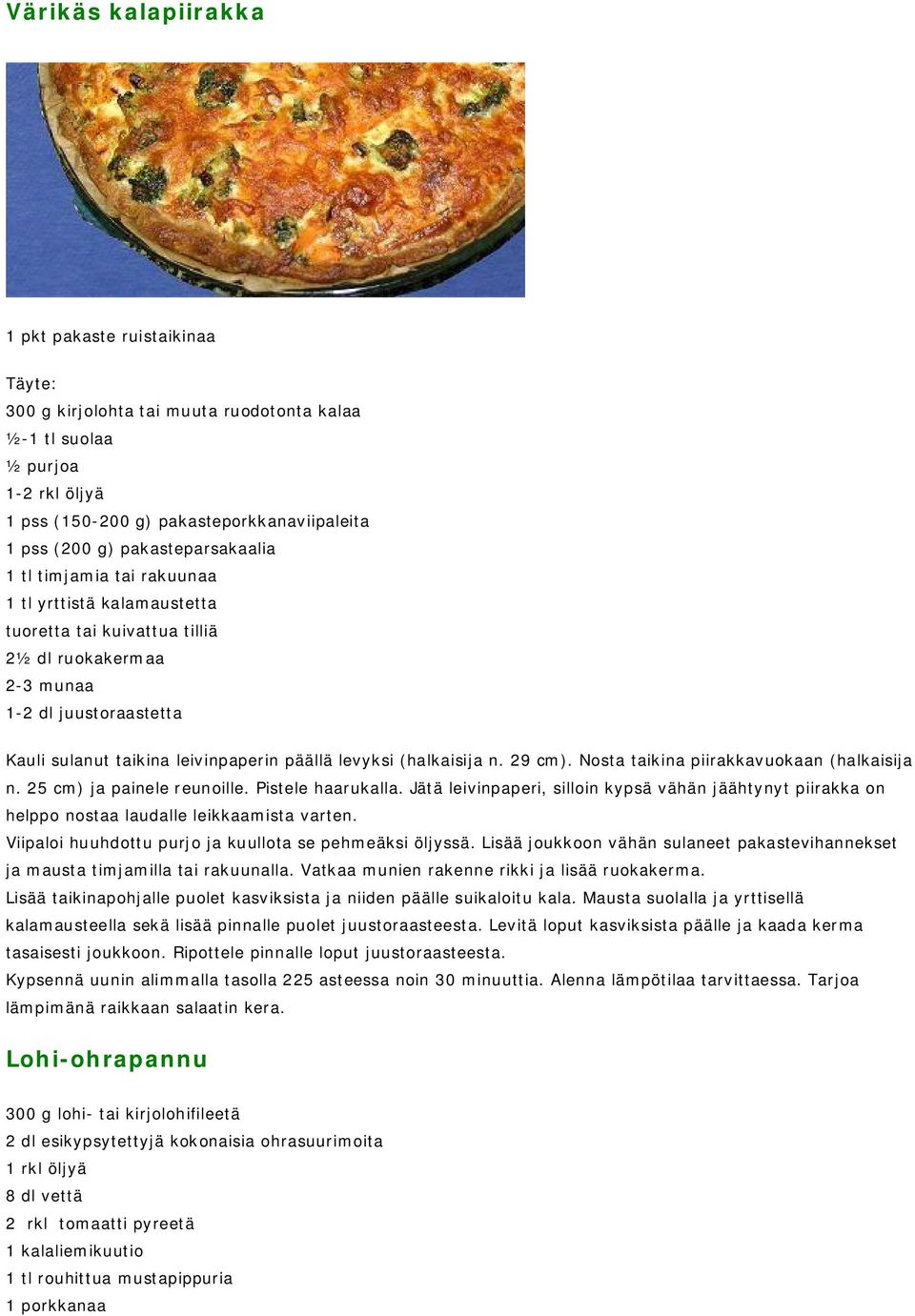 levyksi (halkaisija n. 29 cm). Nosta taikina piirakkavuokaan (halkaisija n. 25 cm) ja painele reunoille. Pistele haarukalla.