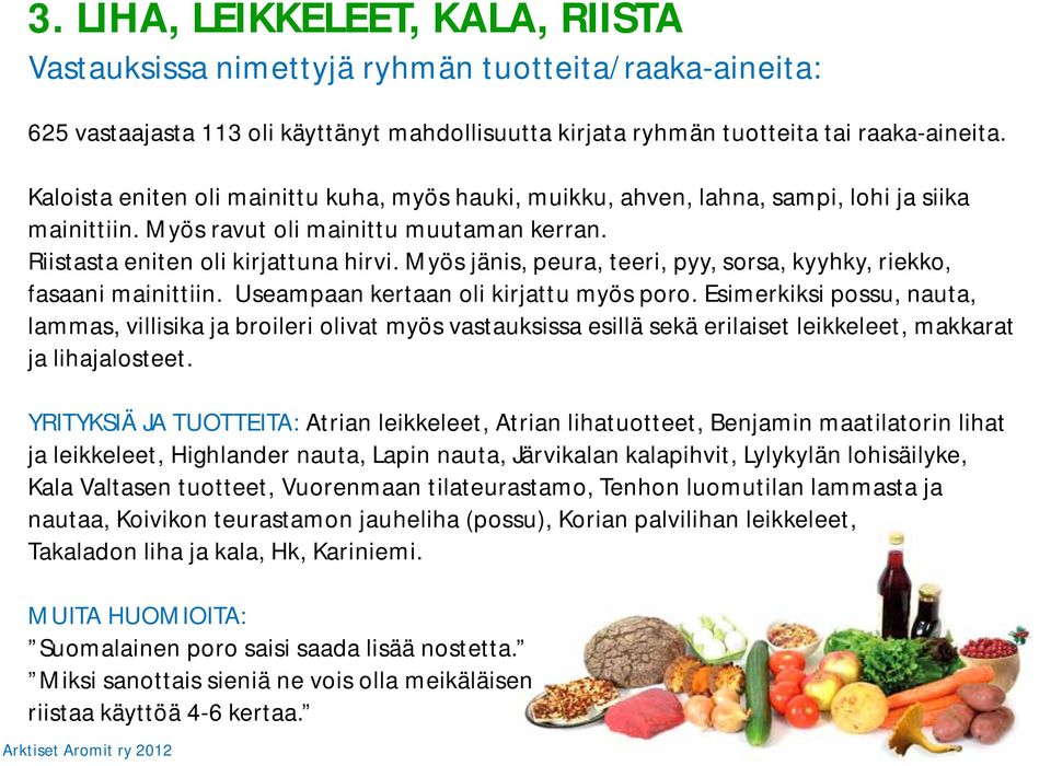 Myös jänis, peura, teeri, pyy, sorsa, kyyhky, riekko, fasaani mainittiin. Useampaan kertaan oli kirjattu myös poro.
