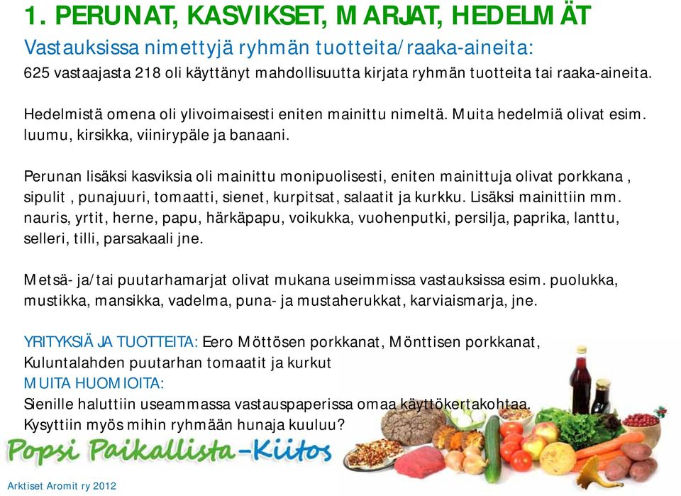 Perunan lisäksi kasviksia oli mainittu monipuolisesti, eniten mainittuja olivat porkkana, sipulit, punajuuri, tomaatti, sienet, kurpitsat, salaatit ja kurkku. Lisäksi mainittiin mm.