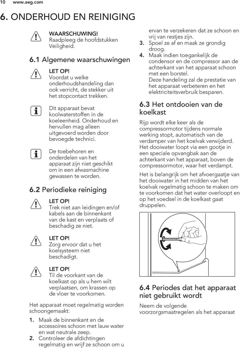 Onderhoud en hervullen mag alleen uitgevoerd worden door bevoegde technici. De toebehoren en onderdelen van het apparaat zijn niet geschikt om in een afwasmachine gewassen te worden. 6.