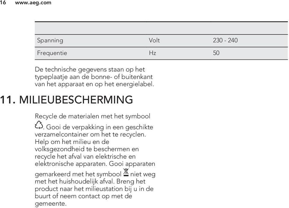 Gooi de verpakking in een geschikte verzamelcontainer om het te recyclen.