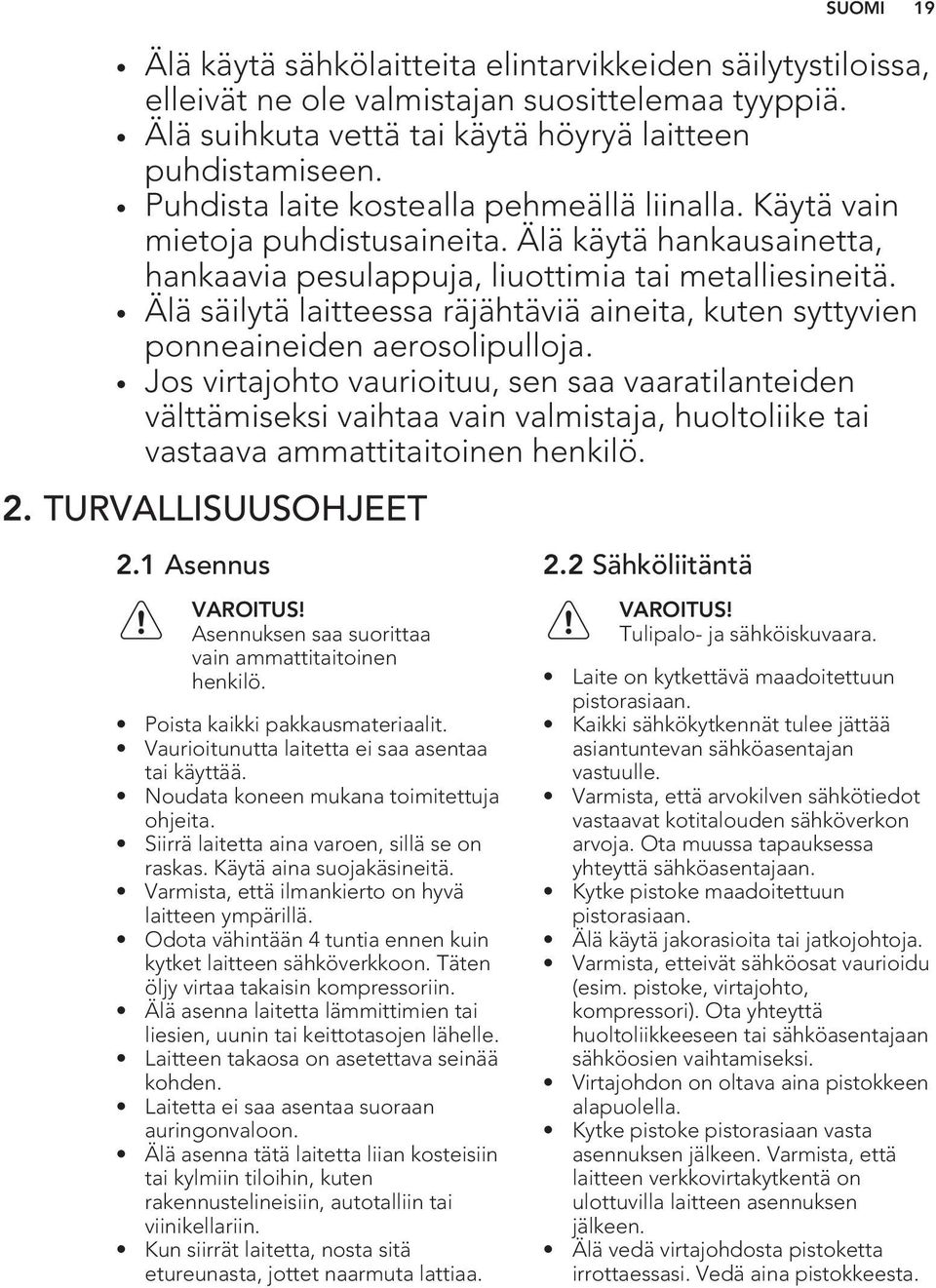 Älä säilytä laitteessa räjähtäviä aineita, kuten syttyvien ponneaineiden aerosolipulloja.
