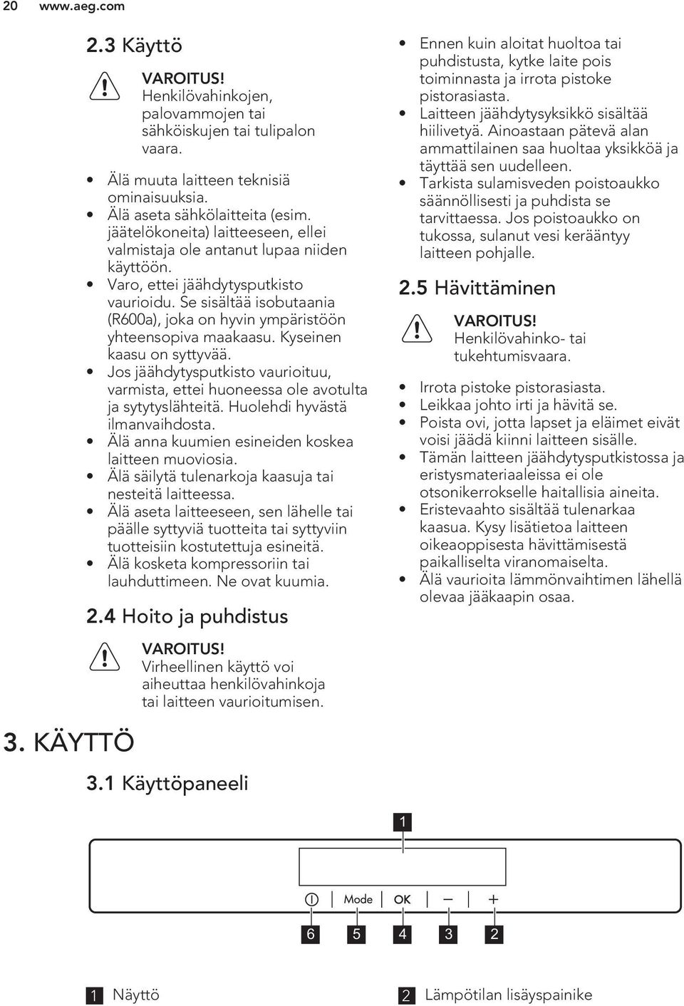 Se sisältää isobutaania (R600a), joka on hyvin ympäristöön yhteensopiva maakaasu. Kyseinen kaasu on syttyvää.