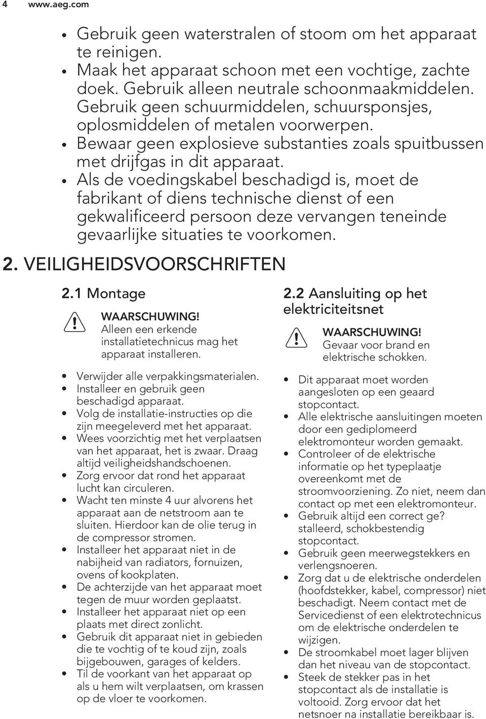Als de voedingskabel beschadigd is, moet de fabrikant of diens technische dienst of een gekwalificeerd persoon deze vervangen teneinde gevaarlijke situaties te voorkomen. 2.