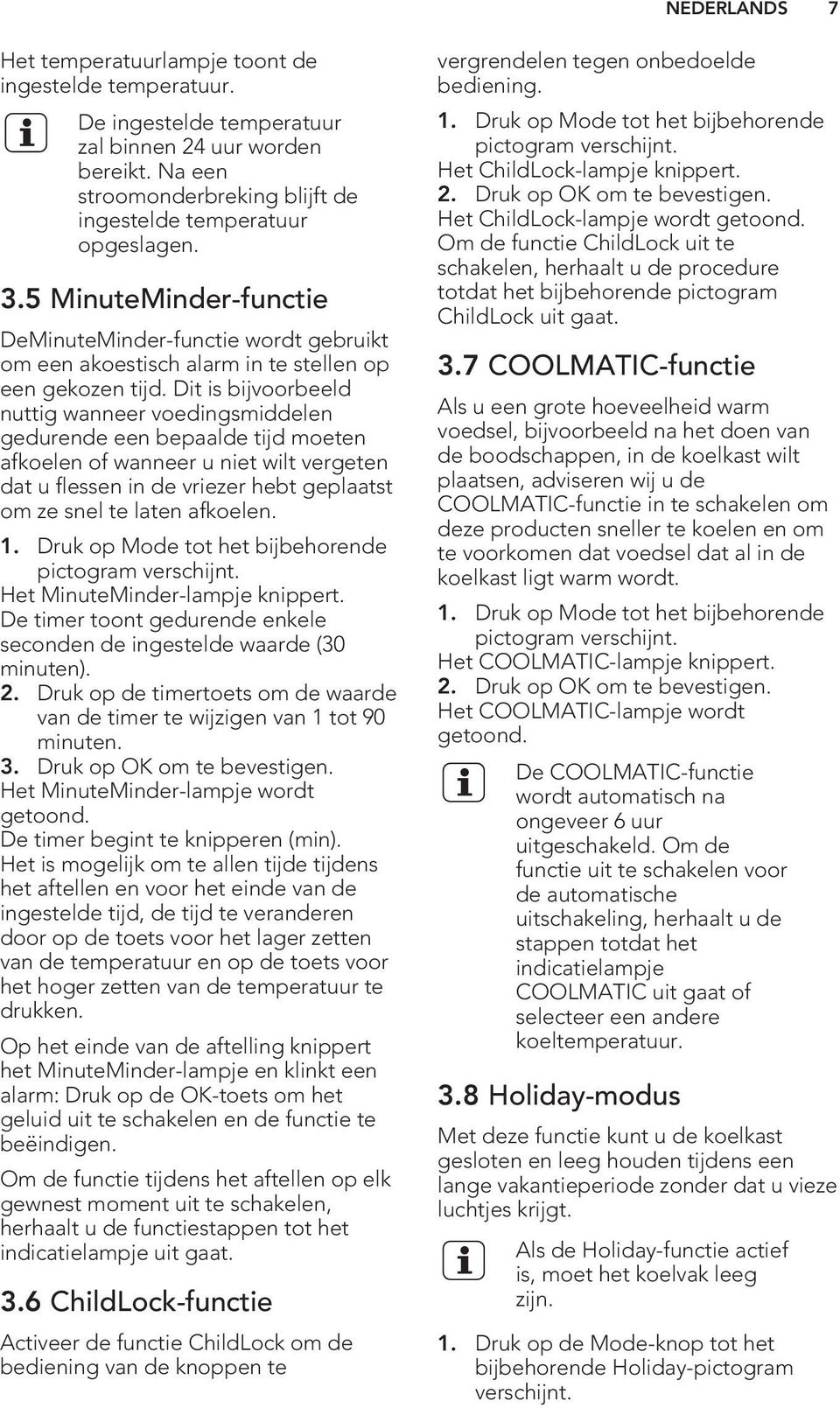 Dit is bijvoorbeeld nuttig wanneer voedingsmiddelen gedurende een bepaalde tijd moeten afkoelen of wanneer u niet wilt vergeten dat u flessen in de vriezer hebt geplaatst om ze snel te laten afkoelen.