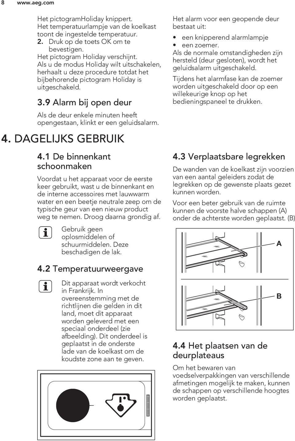 9 Alarm bij open deur Als de deur enkele minuten heeft opengestaan, klinkt er een geluidsalarm. 4. DAGELIJKS GEBRUIK 4.