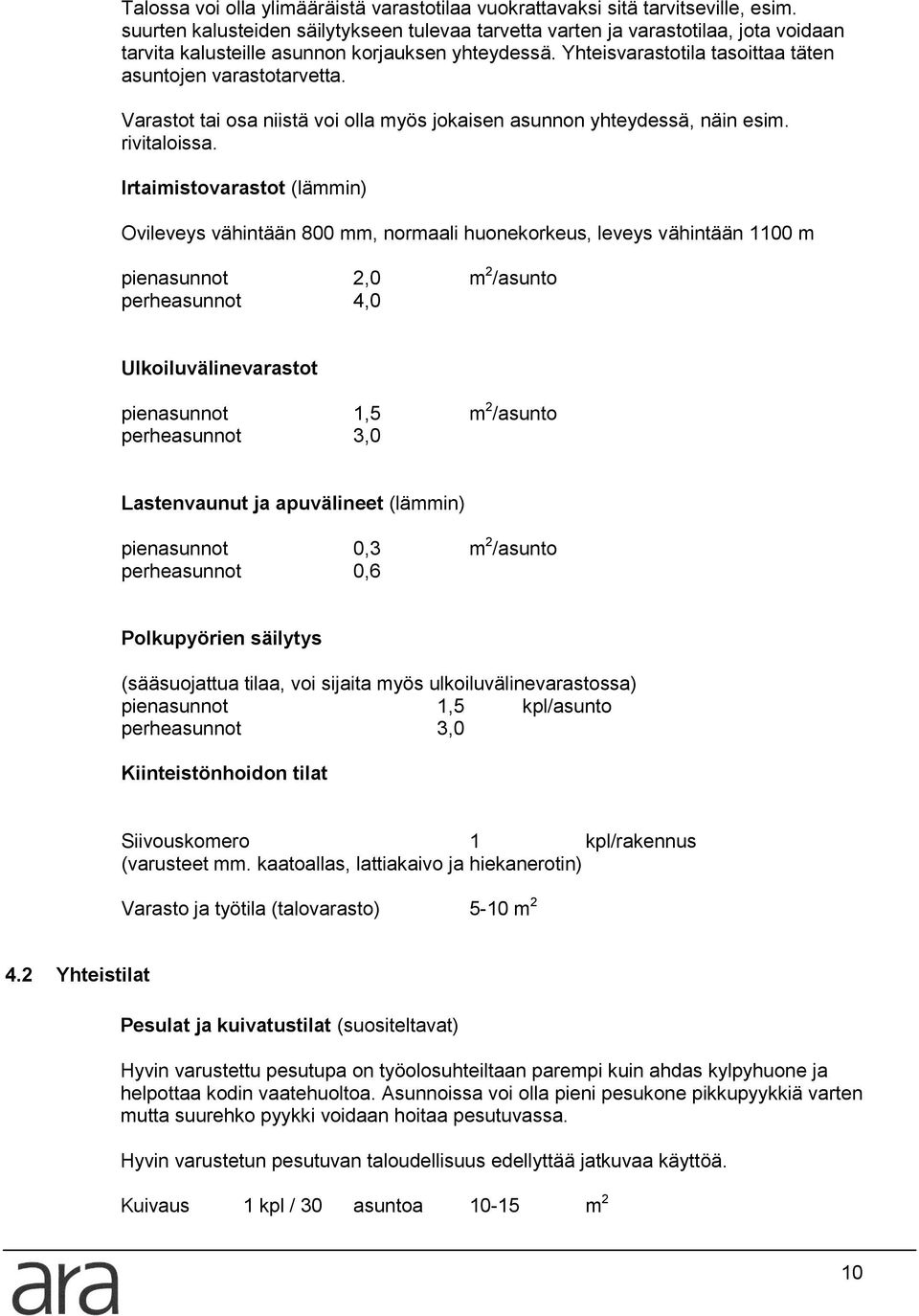 Varastot tai osa niistä voi olla myös jokaisen asunnon yhteydessä, näin esim. rivitaloissa.