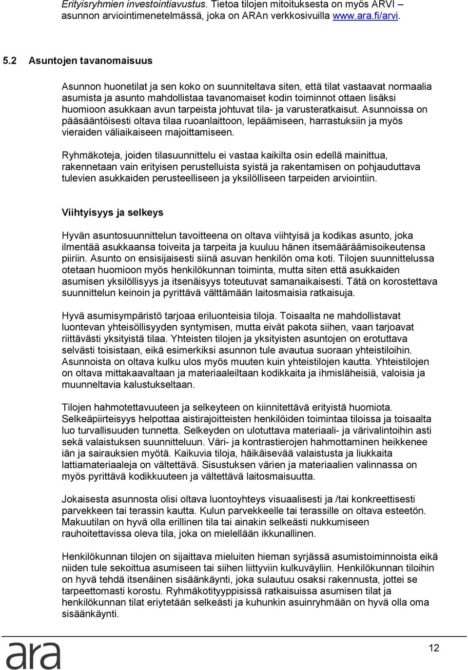 asukkaan avun tarpeista johtuvat tila- ja varusteratkaisut. Asunnoissa on pääsääntöisesti oltava tilaa ruoanlaittoon, lepäämiseen, harrastuksiin ja myös vieraiden väliaikaiseen majoittamiseen.