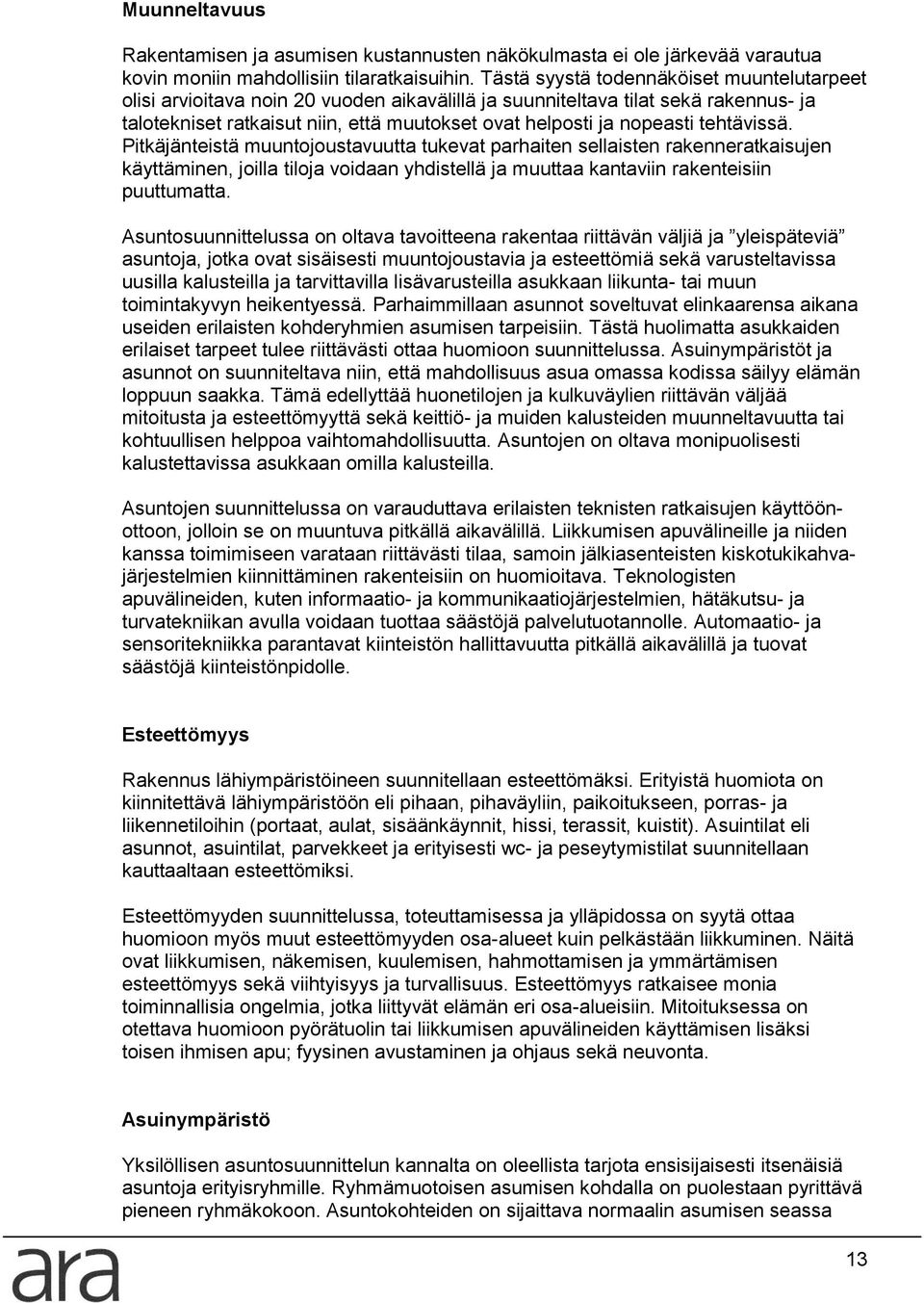 tehtävissä. Pitkäjänteistä muuntojoustavuutta tukevat parhaiten sellaisten rakenneratkaisujen käyttäminen, joilla tiloja voidaan yhdistellä ja muuttaa kantaviin rakenteisiin puuttumatta.