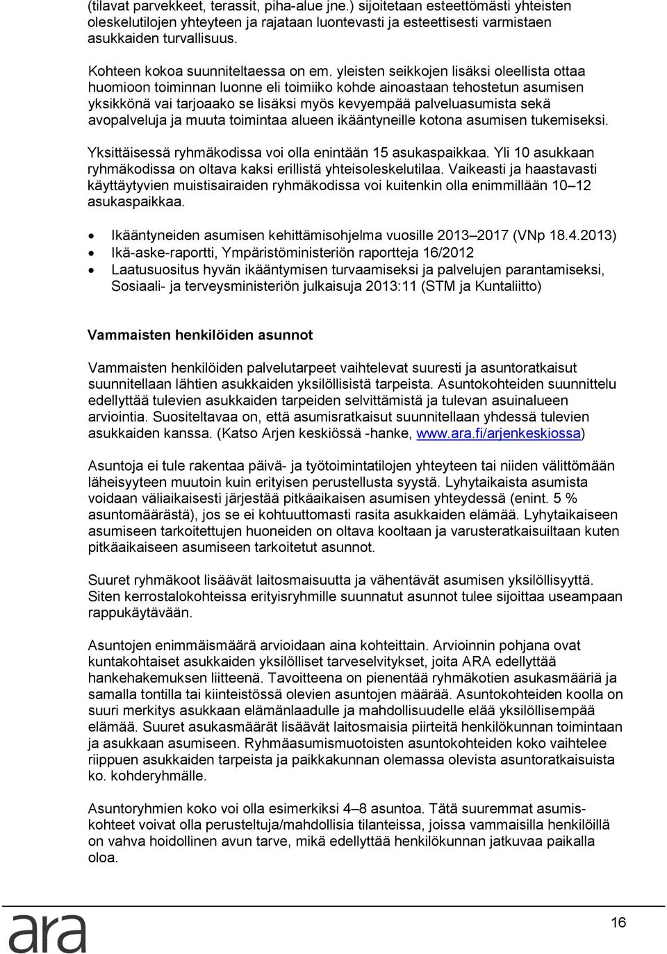 yleisten seikkojen lisäksi oleellista ottaa huomioon toiminnan luonne eli toimiiko kohde ainoastaan tehostetun asumisen yksikkönä vai tarjoaako se lisäksi myös kevyempää palveluasumista sekä