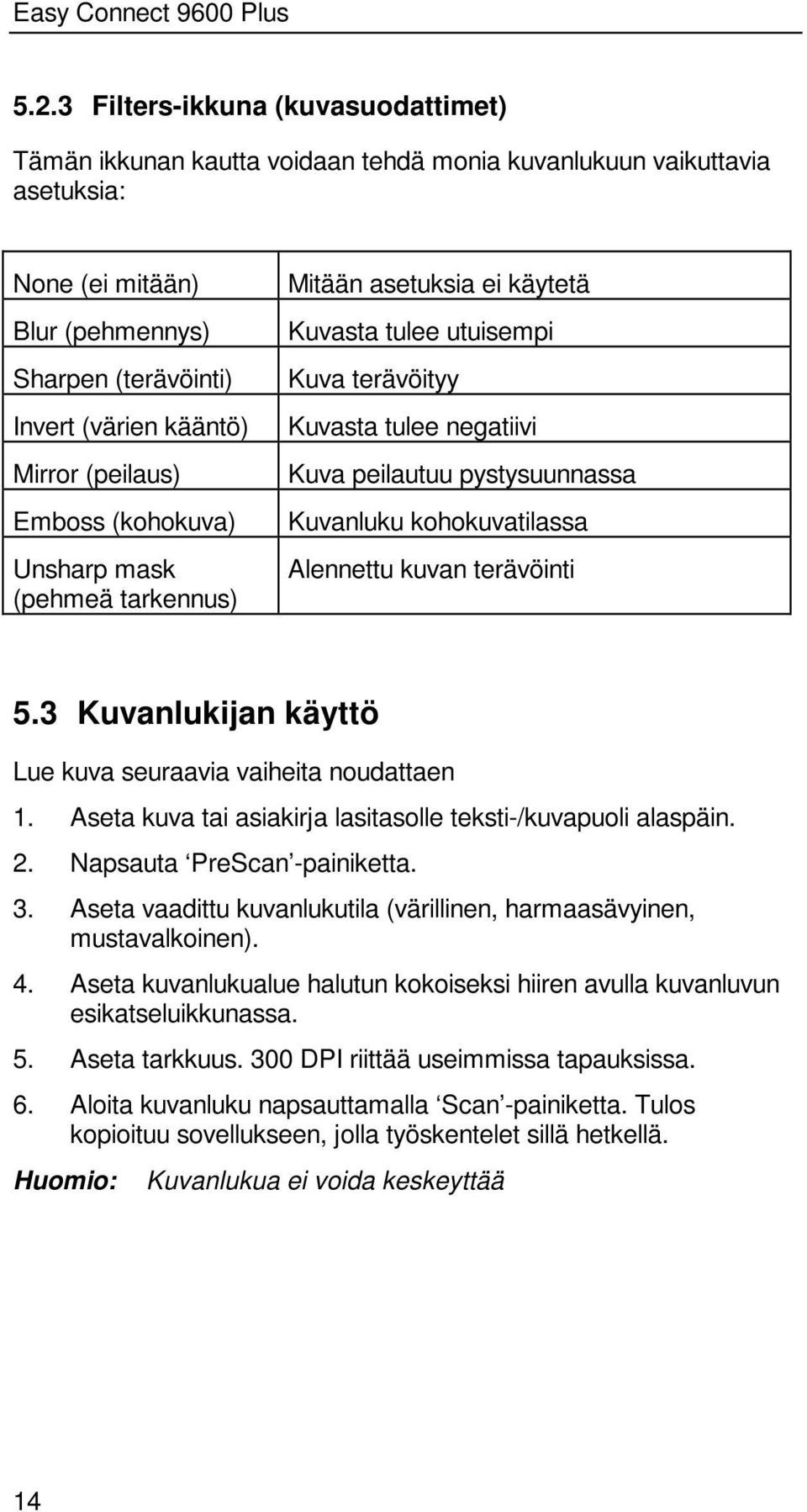 kohokuvatilassa Alennettu kuvan terävöinti 5.3 Kuvanlukijan käyttö Lue kuva seuraavia vaiheita noudattaen 1. Aseta kuva tai asiakirja lasitasolle teksti-/kuvapuoli alaspäin. 2.