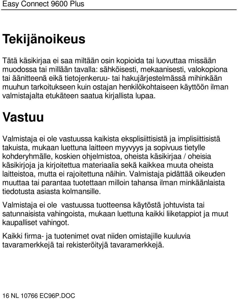 Vastuu Valmistaja ei ole vastuussa kaikista eksplisiittisistä ja implisiittisistä takuista, mukaan luettuna laitteen myyvyys ja sopivuus tietylle kohderyhmälle, koskien ohjelmistoa, oheista