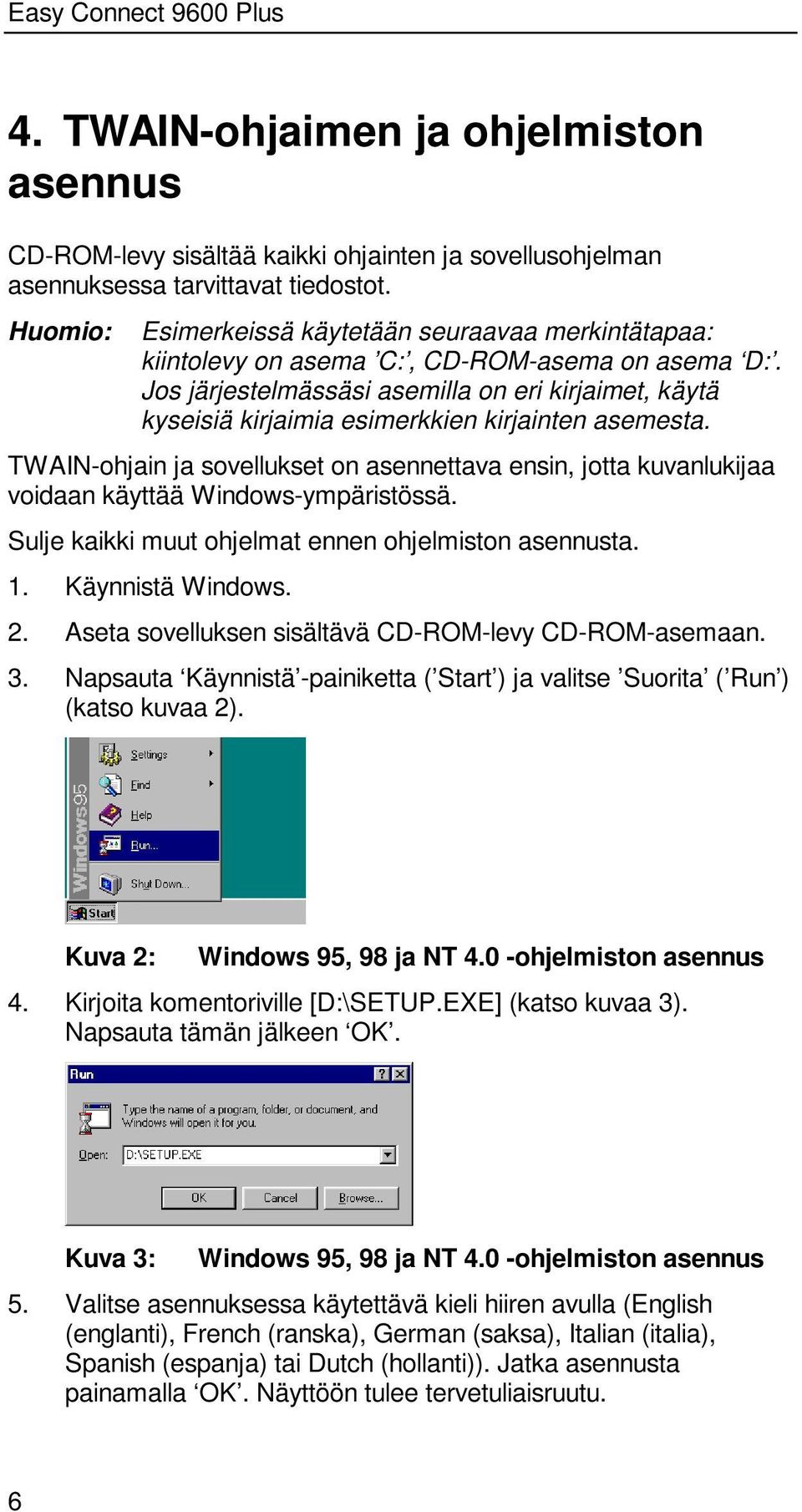 Jos järjestelmässäsi asemilla on eri kirjaimet, käytä kyseisiä kirjaimia esimerkkien kirjainten asemesta.