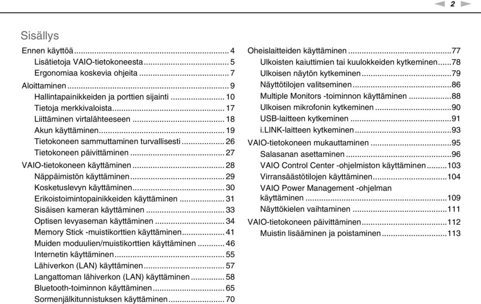 .. 29 Kosketuslevyn käyttäminen... 30 Erikoistoimintopainikkeiden käyttäminen... 31 Sisäisen kameran käyttäminen... 33 Optisen levyaseman käyttäminen... 34 Memory Stick -muistikorttien käyttäminen.