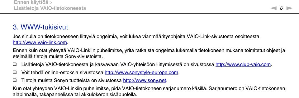 Lisätietoja VAIO-tietokoneesta ja kasvavaan VAIO-yhteisöön liittymisestä on sivustossa http://www.club-vaio.com. Voit tehdä online-ostoksia sivustossa http://www.sonystyle-europe.com. Tietoja muista Sonyn tuotteista on sivustossa http://www.