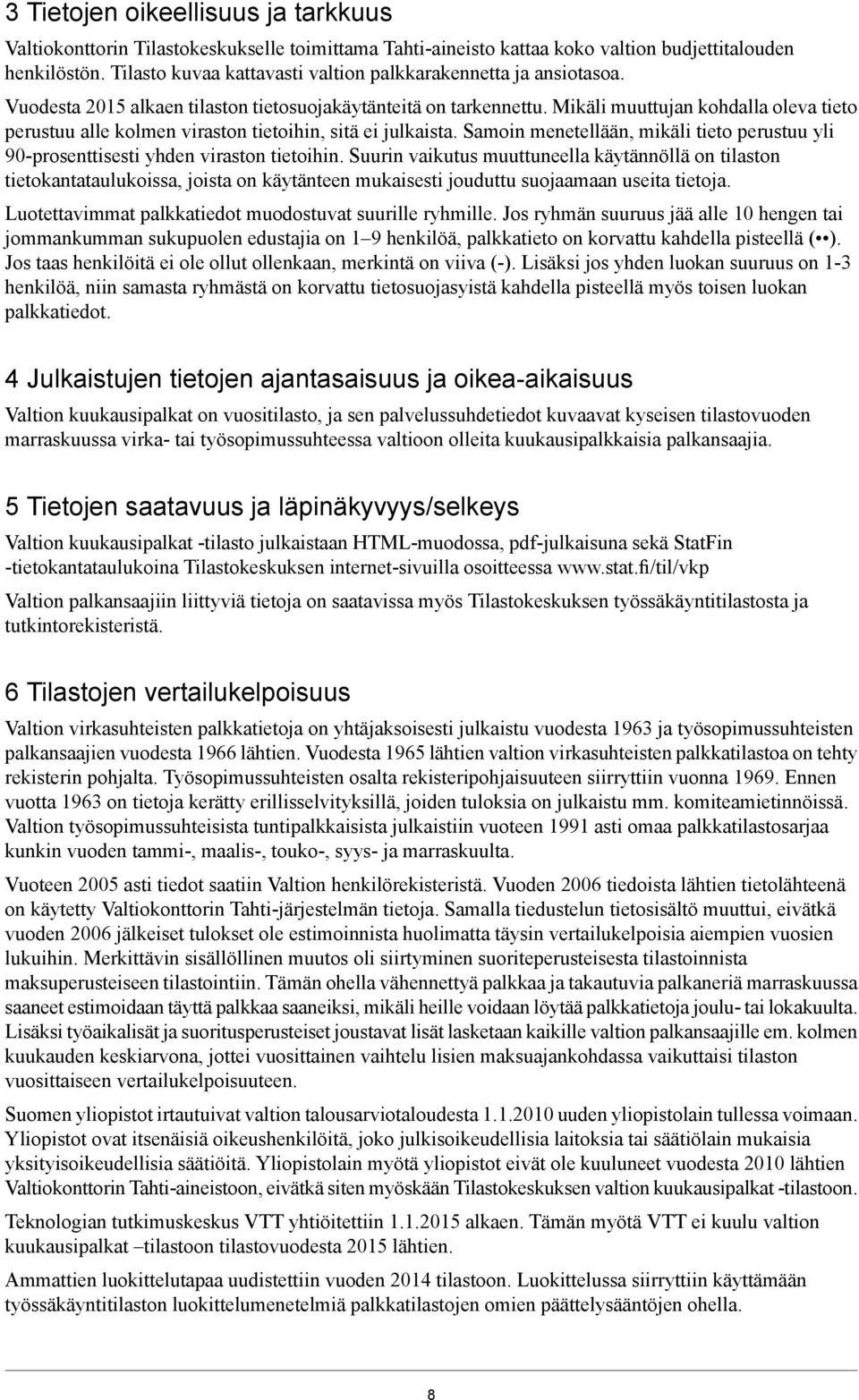 Mikäli muuttujan kohdalla oleva tieto perustuu alle kolmen viraston tietoihin, sitä ei julkaista. Samoin menetellään, mikäli tieto perustuu yli 90-prosenttisesti yhden viraston tietoihin.