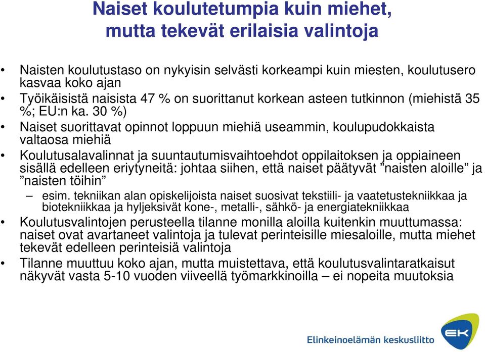 30 %) Naiset suorittavat opinnot loppuun miehiä useammin, koulupudokkaista valtaosa miehiä Koulutusalavalinnat ja suuntautumisvaihtoehdot oppilaitoksen ja oppiaineen sisällä edelleen eriytyneitä: