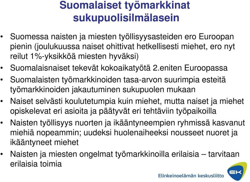 eniten Euroopassa Suomalaisten työmarkkinoiden tasa-arvon suurimpia esteitä työmarkkinoiden jakautuminen sukupuolen mukaan Naiset selvästi koulutetumpia kuin miehet, mutta naiset