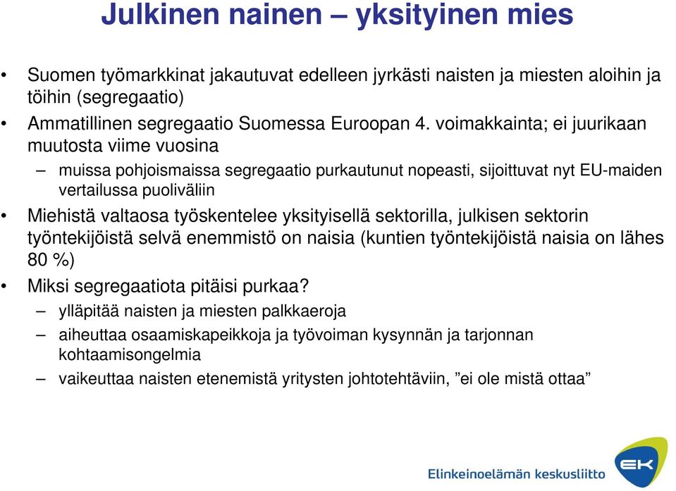 työskentelee yksityisellä sektorilla, julkisen sektorin työntekijöistä selvä enemmistö on naisia (kuntien työntekijöistä naisia on lähes 80 %) Miksi segregaatiota pitäisi purkaa?