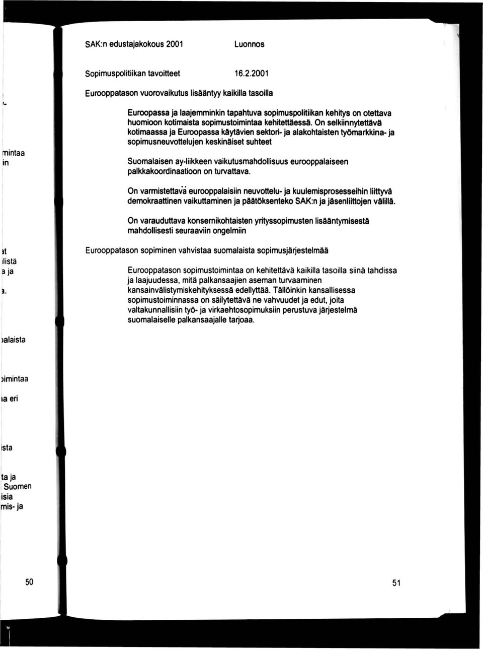 2001 Eurooppatason vuorovaikutus lisääntyy kaikilla tasoilla Euroopassa Ja laajemminkin tapahtuva sopimuspolitiikan kehitys on otettava huomk>on kotimaista sopimustoimintaa kehitettäessä.