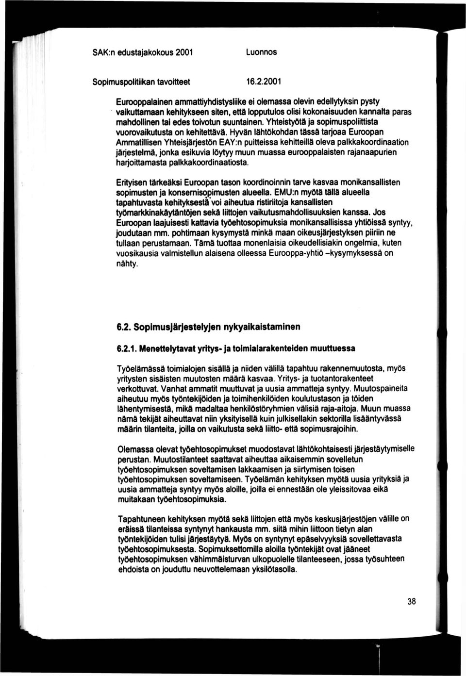 2001 Eurooppalainen ammattiyhdistysliike ei oleniassa olevin edellytyksin pysty vaikuttannaan kehitykseen siten, että bpputulos olisi kokonaisuuden kannalta paras mahdollinen tai edes toivotun